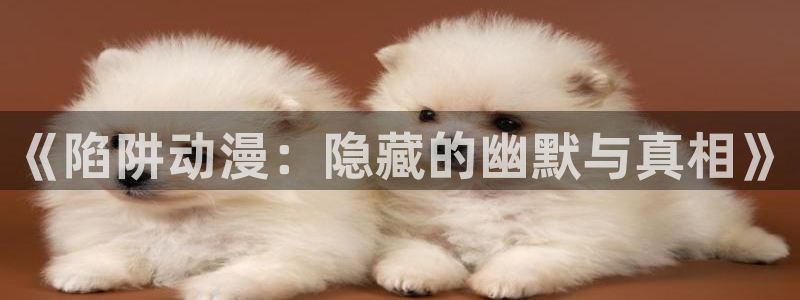 樱花动漫专注动漫的门户网站官：《陷阱动漫：隐藏的幽默与真相》